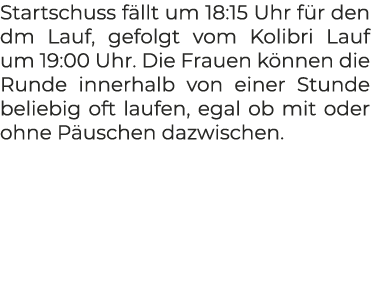 Startschuss f llt um 18:15 Uhr f r den dm Lauf, gefolgt vom Kolibri Lauf um 19:45 Uhr. Die Frauen k nnen die Runde in...