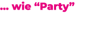… wie “Party”
