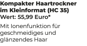 Kompakter Haartrockner im Kleinformat (HC 35) Wert: 55,99 Euro* Mit Ionenfunktion f r geschmeidiges und gl nzendes Haar