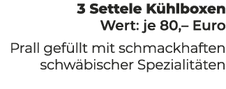 3 Settele K hlboxen Wert: je 80,– Euro Prall gef llt mit schmackhaften schw bischer Spezialit ten