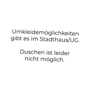 Umkleidem glichkeiten gibt es im Stadthaus/UG. Duschen ist leider nicht m glich.