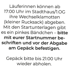 L uferinnen k nnen ab 17:00 Uhr im Stadthaus/1.OG ihre Wechselklamotten (kleiner Rucksack) abgeben. Mit den Startunte...