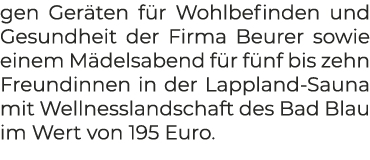 gen Ger ten f r Wohlbefinden und Gesundheit der Firma Beurer sowie einem M delsabend f r f nf bis zehn Freundinnen in...