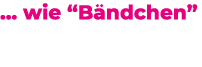 … wie “B ndchen”