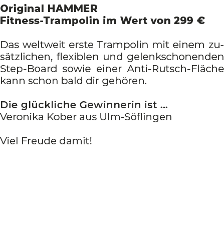 Original HAMMER Fitness Trampolin im Wert von 299 € Das weltweit erste Trampolin mit einem zus tzlichen, flexiblen un...