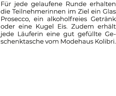 F r jede gelaufene Runde erhalten die Teilnehmerinnen im Ziel ein Glas Prosecco, ein alkoholfreies Getr nk oder eine ...
