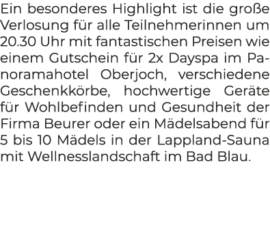 Ein besonderes Highlight ist die gro e Verlosung f r alle Teilnehmerinnen um 20.30 Uhr mit fantastischen Preisen wie ...