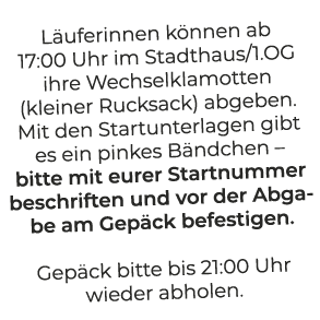 L uferinnen k nnen ab 17:00 Uhr im Stadthaus/1.OG ihre Wechselklamotten (kleiner Rucksack) abgeben. Mit den Startunte...