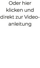 Oder hier klicken und direkt zur Videoanleitung