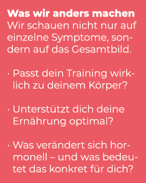 Was wir anders machen Wir schauen nicht nur auf einzelne Symptome, sondern auf das Gesamtbild. • Passt dein Training ...
