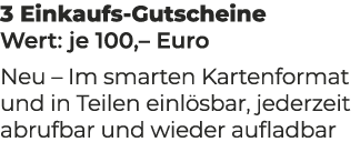 3 Einkaufs Gutscheine Wert: je 100,– Euro Neu – Im smarten Kartenformat und in Teilen einl sbar, jederzeit abrufbar u...