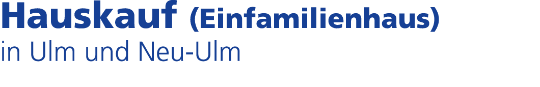 Hauskauf (Einfamilienhaus) in Ulm und Neu Ulm