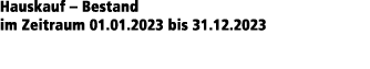 Hauskauf – Bestand im Zeitraum 01.01.2023 bis 31.12.2023