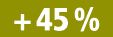 + 45 %