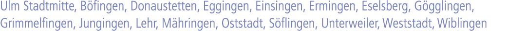 Ulm Stadtmitte, B fingen, Donaustetten, Eggingen, Einsingen, Ermingen, Eselsberg, G gglingen, Grimmelfingen, Junginge...