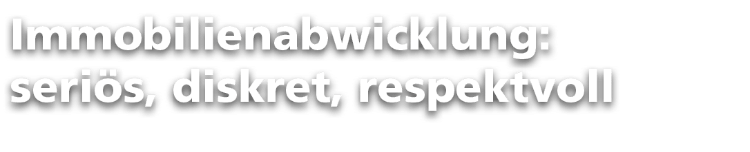 Immobilienabwicklung: seri s, diskret, respektvoll