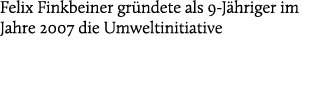 Felix Finkbeiner gr ndete als 9 J hriger im Jahre 2007 die Umweltinitiative
