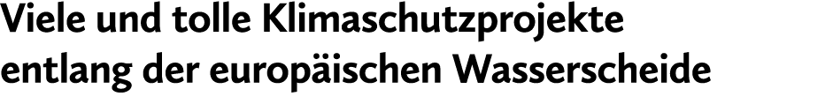 Viele und tolle Klimaschutzprojekte entlang der europ ischen Wasserscheide