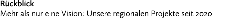 R ckblick Mehr als nur eine Vision: Unsere regionalen Projekte seit 2020