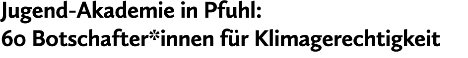 Jugend Akademie in Pfuhl: 60 Botschafter*innen f r Klimagerechtigkeit