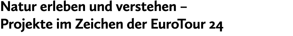 Natur erleben und verstehen – Projekte im Zeichen der EuroTour 24