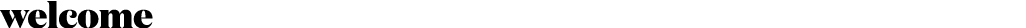 welcome