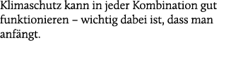 Klimaschutz kann in jeder Kombination gut funktionieren – wichtig dabei ist, dass man anf ngt.