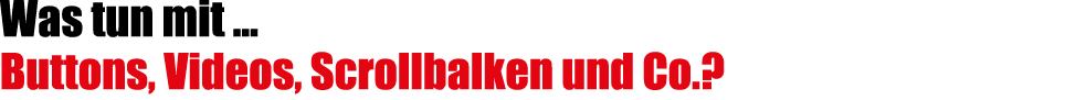 Was tun mit … Buttons, Videos, Scrollbalken und Co.?