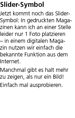 Slider Symbol Jetzt kommt noch das Slider Symbol: In gedruckten Magazinen kann ich an einer Stelle leider nur 1 Foto ...