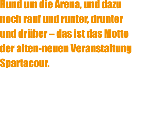 Rund um die Arena, und dazu noch rauf und runter, drunter und dr ber – das ist das Motto der alten neuen Veranstaltun...