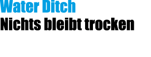 Water Ditch Nichts bleibt trocken