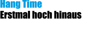 Hang Time Erstmal hoch hinaus
