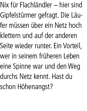 Nix f r Flachl ndler – hier sind Gipfelst rmer gefragt. Die L ufer m ssen ber ein Netz hoch klettern und auf der and...
