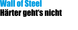 Wall of Steel H rter geht‘s nicht