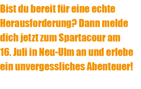 Bist du bereit f r eine echte Herausforderung? Dann melde dich jetzt zum Spartacour am 16. Juli in Neu Ulm an und erl...