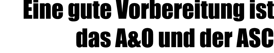 Eine gute Vorbereitung ist das A&O und der ASC