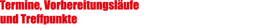 Termine, Vorbereitungsl ufe und Treffpunkte