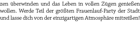 zen berwinden und das Leben in vollen Z gen genie en wollen. Werde Teil der gr  ten Frauenlauf Party der Stadt und l...