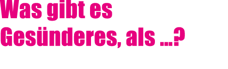 Was gibt es Ges nderes, als …?