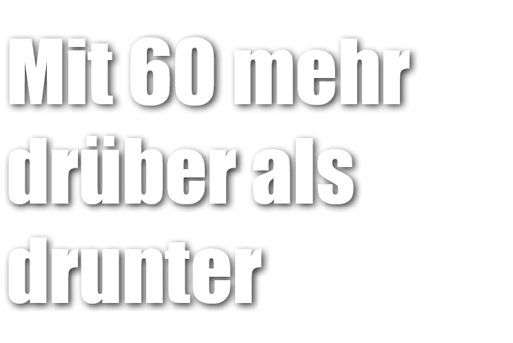 Mit 60 mehr dr ber als drunter
