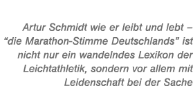 Artur Schmidt wie er leibt und lebt – “die Marathon Stimme Deutschlands” ist nicht nur ein wandelndes Lexikon der Lei...