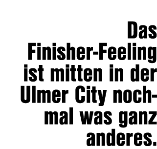  Das Finisher Feeling ist mitten in der Ulmer City noch mal was ganz anderes. 