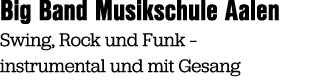 Big Band Musikschule Aalen Swing, Rock und Funk – instrumental und mit Gesang