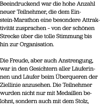Beeindruckend war die hohe Anzahl neuer Teilnehmer, die dem Einstein Marathon eine besondere Attraktivit t zusprachen...