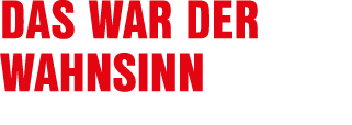 Das war der Wahnsinn