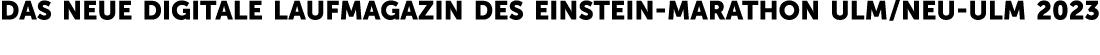 Das neue digitale LaufMagazin des Einstein Marathon Ulm / Neu Ulm 2023
