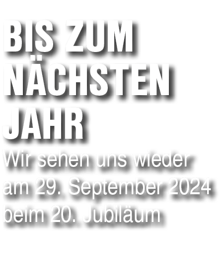 Bis zum n chsten Jahr Wir sehen uns wieder am 29. September 2024 beim 20. Jubil um 