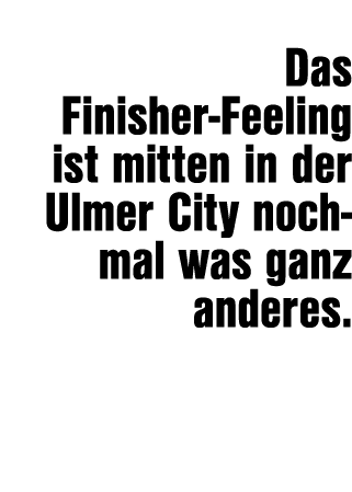  Das Finisher Feeling ist mitten in der Ulmer City noch mal was ganz anderes. 