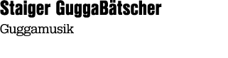 Staiger GuggaB tscher Guggamusik