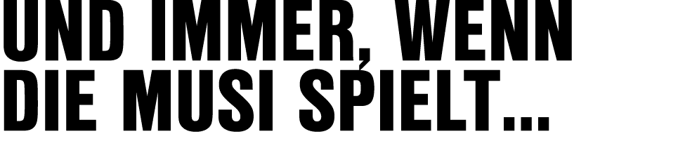 Und immer, wenn die Musi spielt…